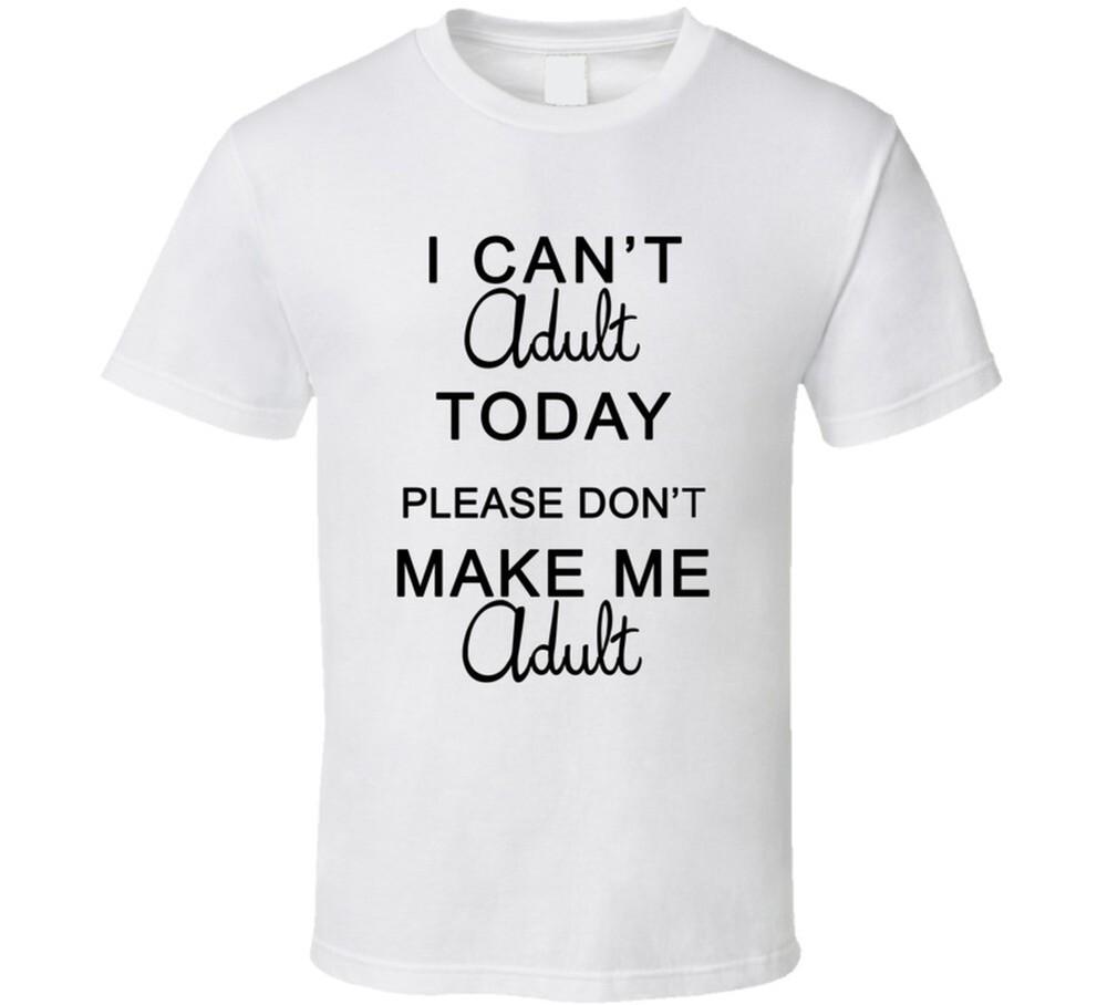 I Cant Adult Today T Shirt