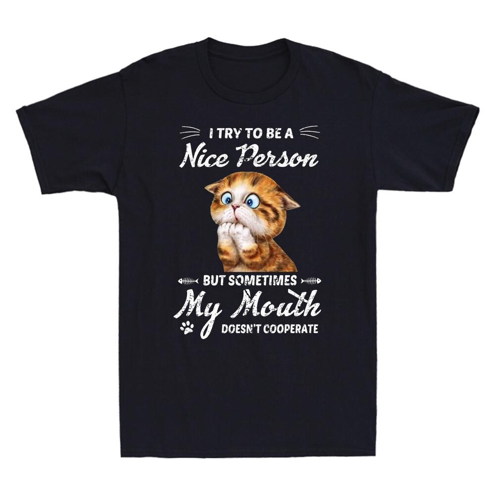 Cat I Try To Be A Nice Person But Some Time My Mouth Doesn't Cooperate T-Shirt