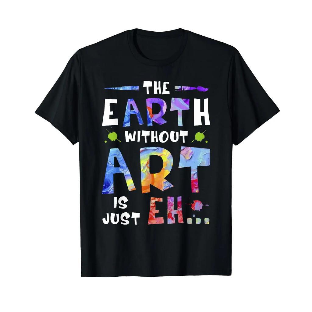 The Earth Without Art Is Just Eh T Shirt Vintage Fashion Top For Everyday Wear Designer Clothes Unisex Slightly
