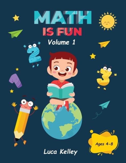 The Math Is Fun : Includes Engaging Activities for Kindergarten, Counting, Addition, Subtraction & Easy Problems, 4-8 Ages Book