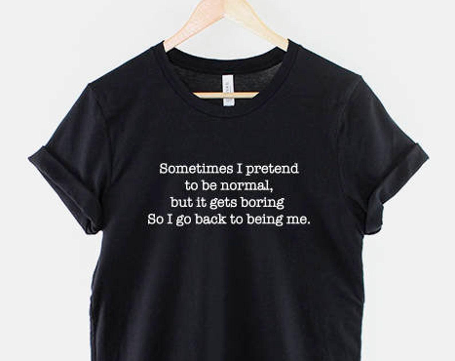 Sometimes I Pretend to Be Normal T-Shirt, Funny Sarcastic Quote Shirt, Goth Grunge Graphic Tee, Dark Humor Saying Top S