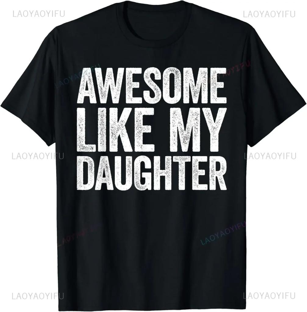 Awesome Like My Daughter T-Shirt Casual Fashion Loose Summer Style Dad Fathers Day TShirt Comfort Breathe Hip Hop Male T Shirt