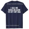 Funny I See No Good Reason To Act My Age Humor Distressed T-Shirt Customizable Print On Demand T Shirts Camiseta Hombre