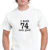 I Make 74 Look Good Birthday Funny Joke Gift Aging White Black Cotton T-Shirt