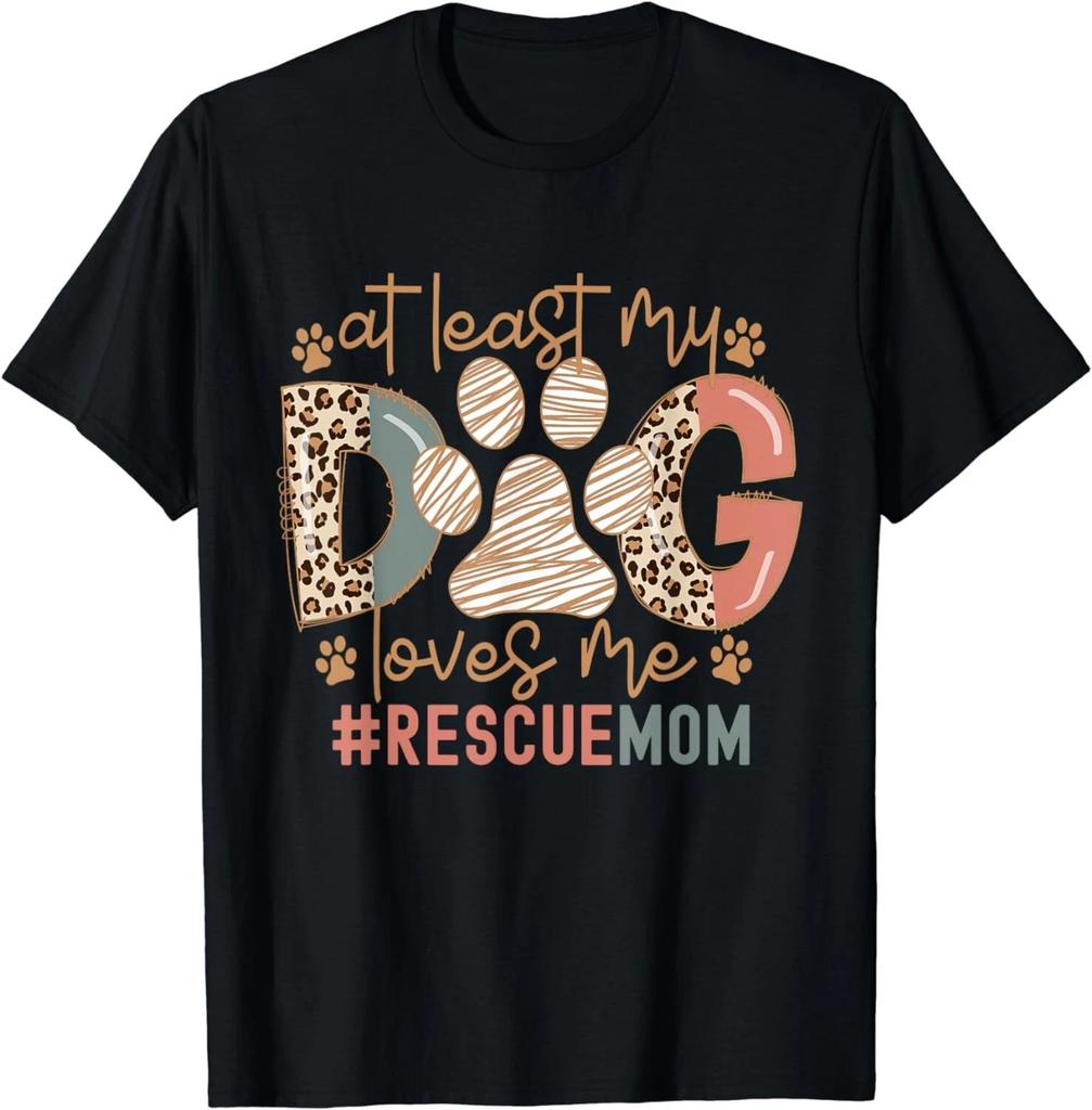 Funny Dog Mom Rescue Mom At Least My Dog Loves Me Gift Unisex T-Shirt