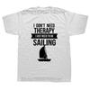 Funny I Don't Need Therapy I Just Need To Go Sailing T Shirts New Cotton Short Sleeve Sail Sailboat O-Neck Harajuku T-shirt