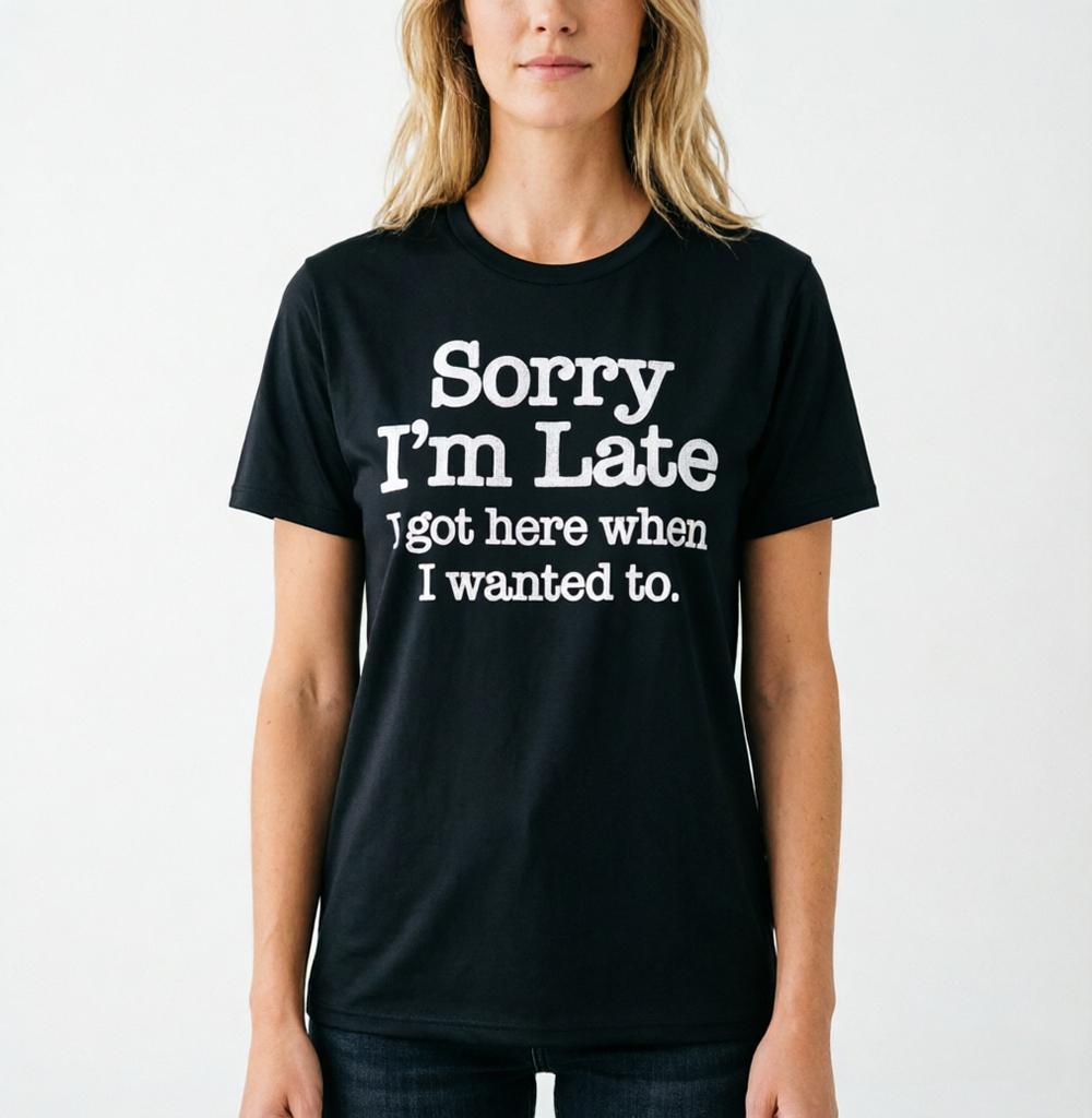 Sorry Im Late I Got Here When I Wanted To Humorous Printed Unisexs Tshirt Neck Short Sleeved Tshirt Casual Unisexs Clothing