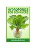 The Hydroponics for Beginners : A Step-by-Step Guide To Growing Plants Without Soil (2024) Book
