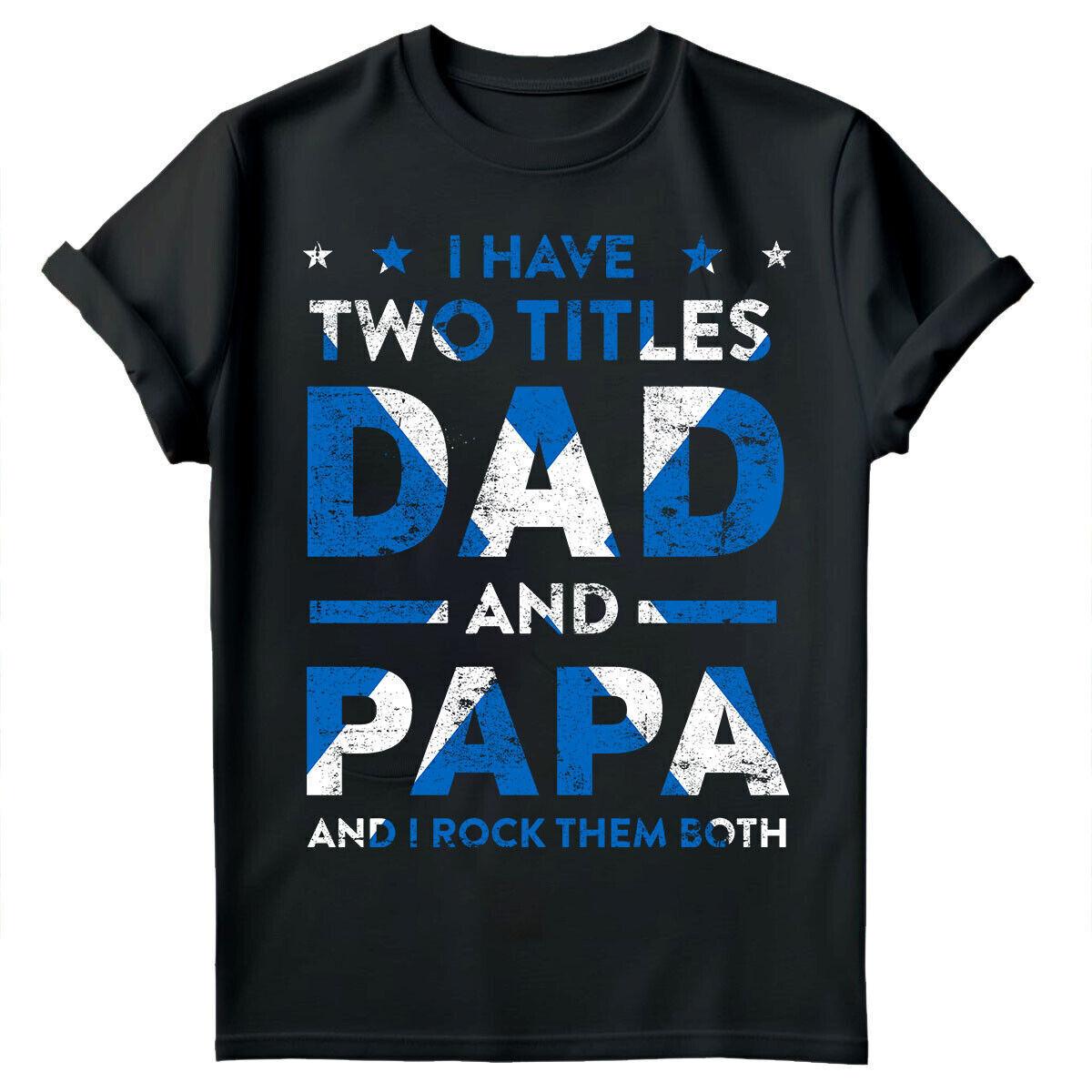 I Have Two Titles Dad And Papa Scotland Funny Fathers Day T Shirt Gift #FD XXXXL