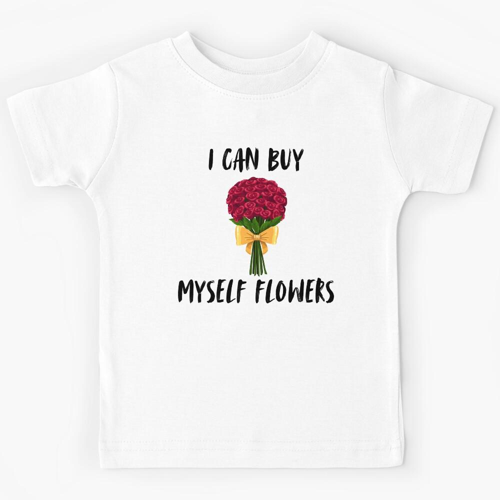 I Can Buy Myself Flowers Kids T-Shirt 160