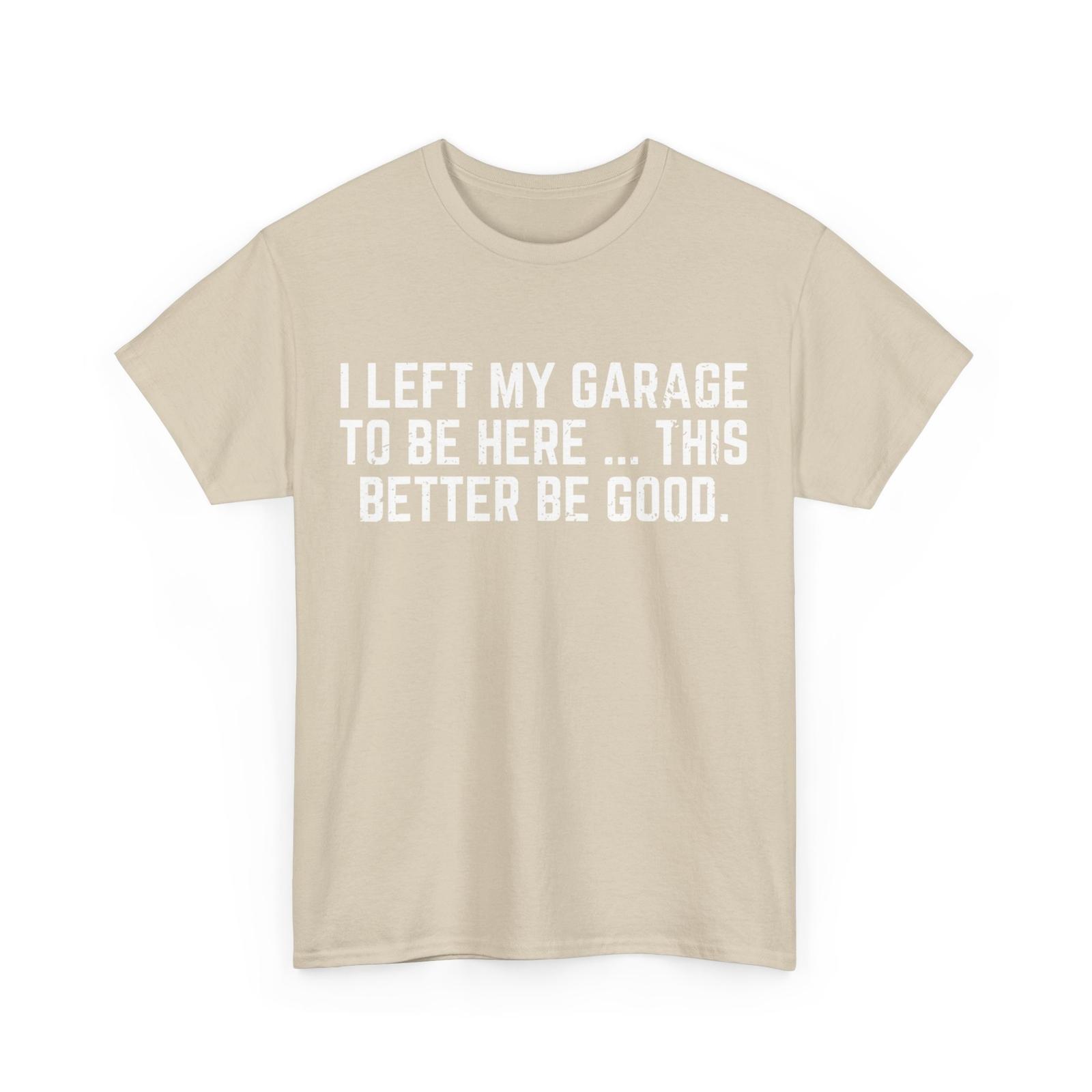 I Left My Garage To Be Here This Better Good Mechanic Car T-Shirt XXXXL
