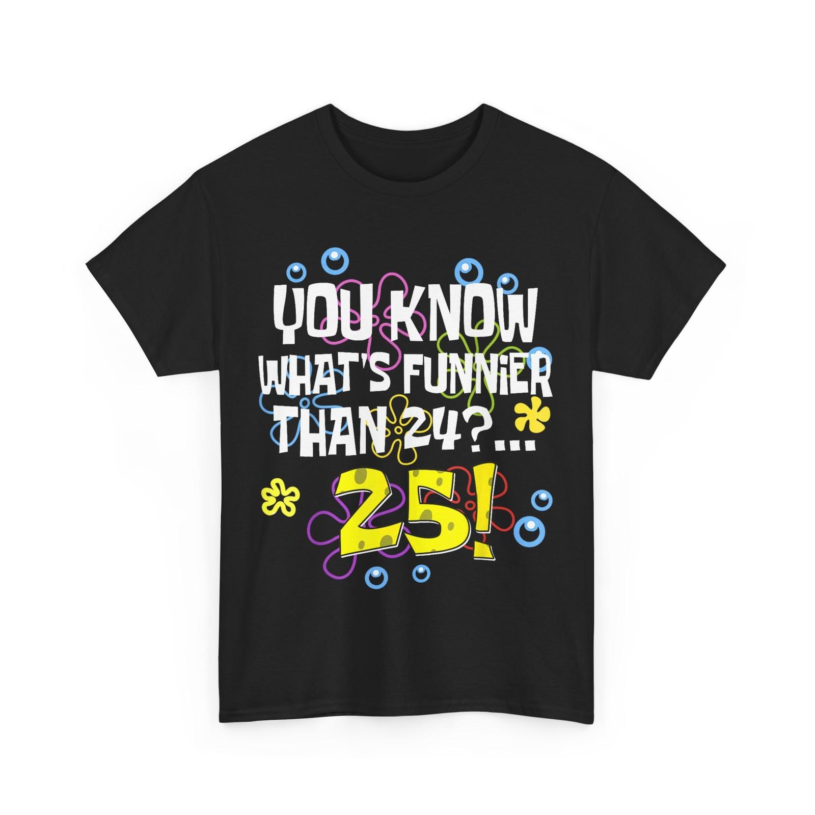 25th Birthday T-shirt Whats Funnier Than 24 Its 25 Years Old Shirt XXXL