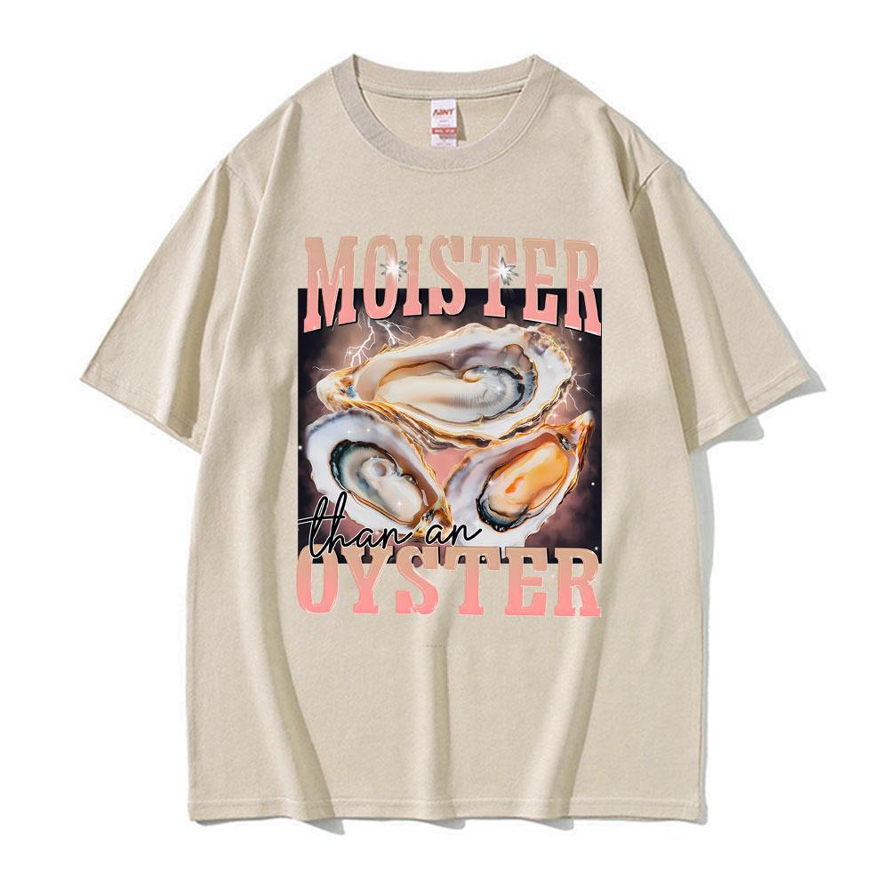 Funny Meme Moister Than An Oyster TShirt Mens Women Clothing High Quality Oversized T Shirt Tops Fashion Short Sleeve T Shirts