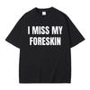 Magliette Stampate Meme Divertenti Mi Manca il Prepuzio Estate Unisex Donna Hip Hop Casual Maglietta Oversize Unisex Cotone Manica Corta