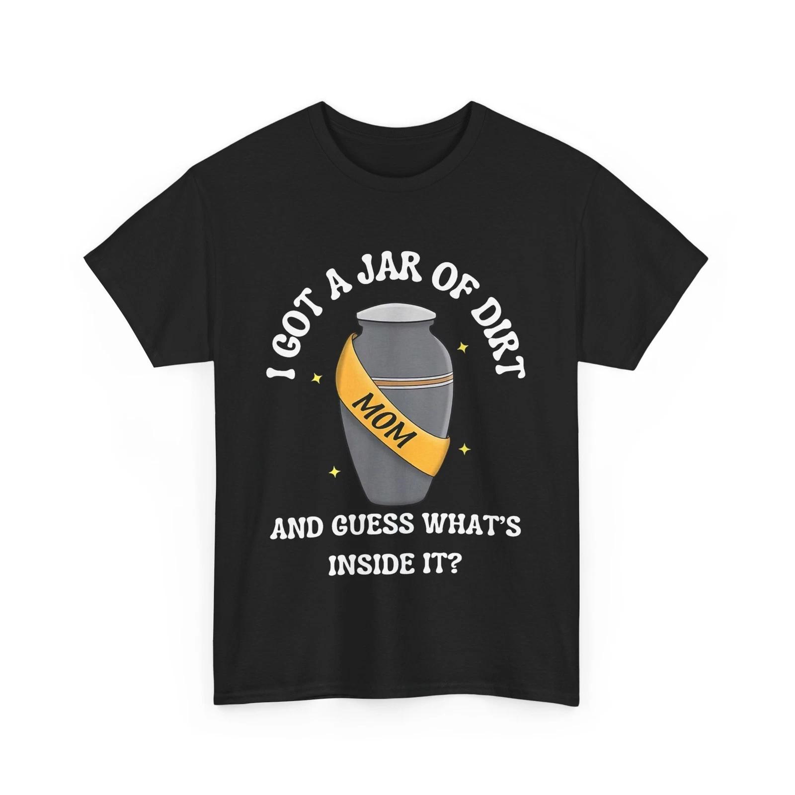 Mom Funny Shirt, I Got A Jar Of Dirt And Guess What s Inside It? T-shirt S
