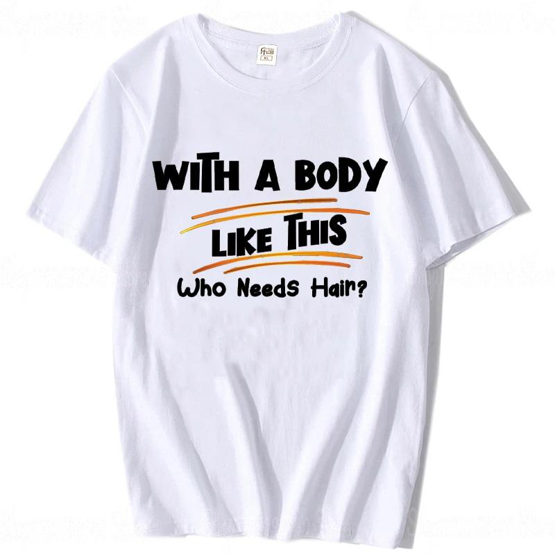 With A Body Like This Who Needs Hair Shirt Bald Gift Leisure T Shirts For Unisex Tops T Shirt Outdoor New Funny Cloth Gift