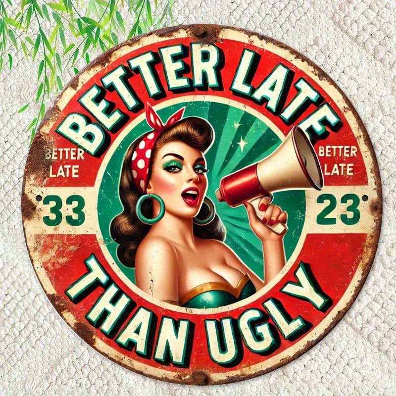 Pc D Flat Printed Metal Signage Better Late Than Ugly Decoration Suitable for Door Decoration Walls Home Decoration Room