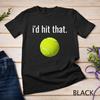 I'd Hit That Tennis Shirt Funny Tennis Gift Unisex T-shirt