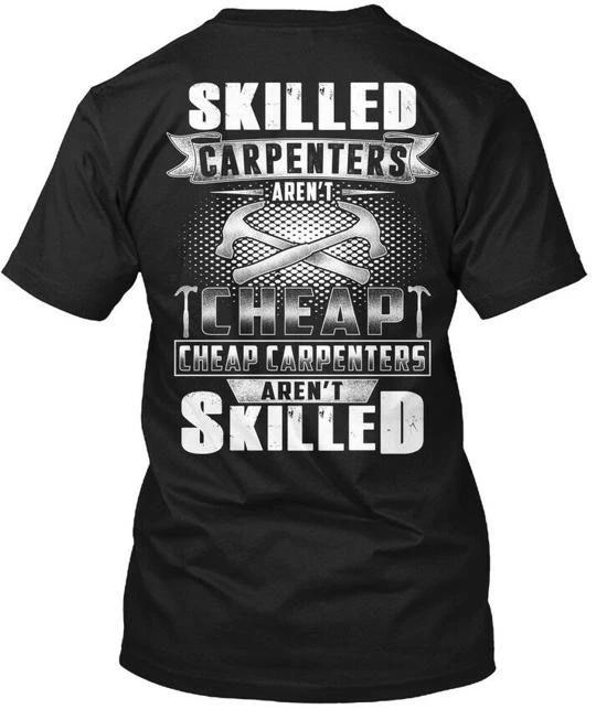 Carpenter Skilled Carpenters Arent Cheap T-Shirt Made in the USA Size S to 5XL S