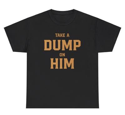 Take A Dump On Him T Shirt Funny Silly Ironic Gen Z Offensive Tee