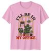 Ill Be In My Office Garden Plants TShirt Funny Gardener Tee