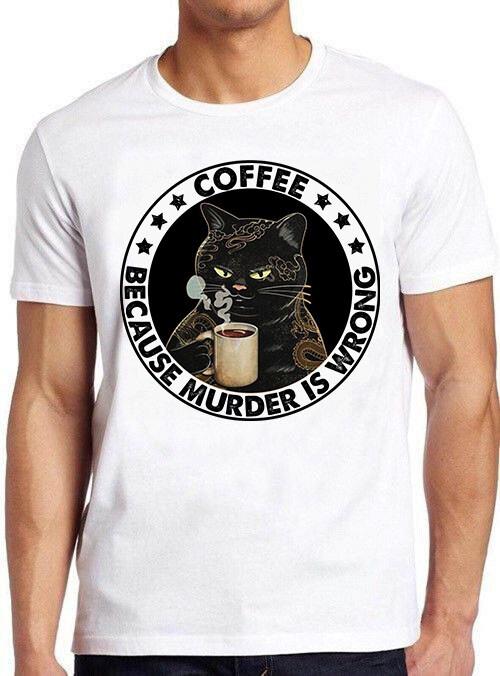 Coffee Because Murder Is Wrong Parody Funny Meme Cool Gift Tee T Shirt C1179 XXXXL