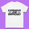 Expensive And Difficult Funny High Maintenance Sarcastic Statement Saying Mens Tee Top