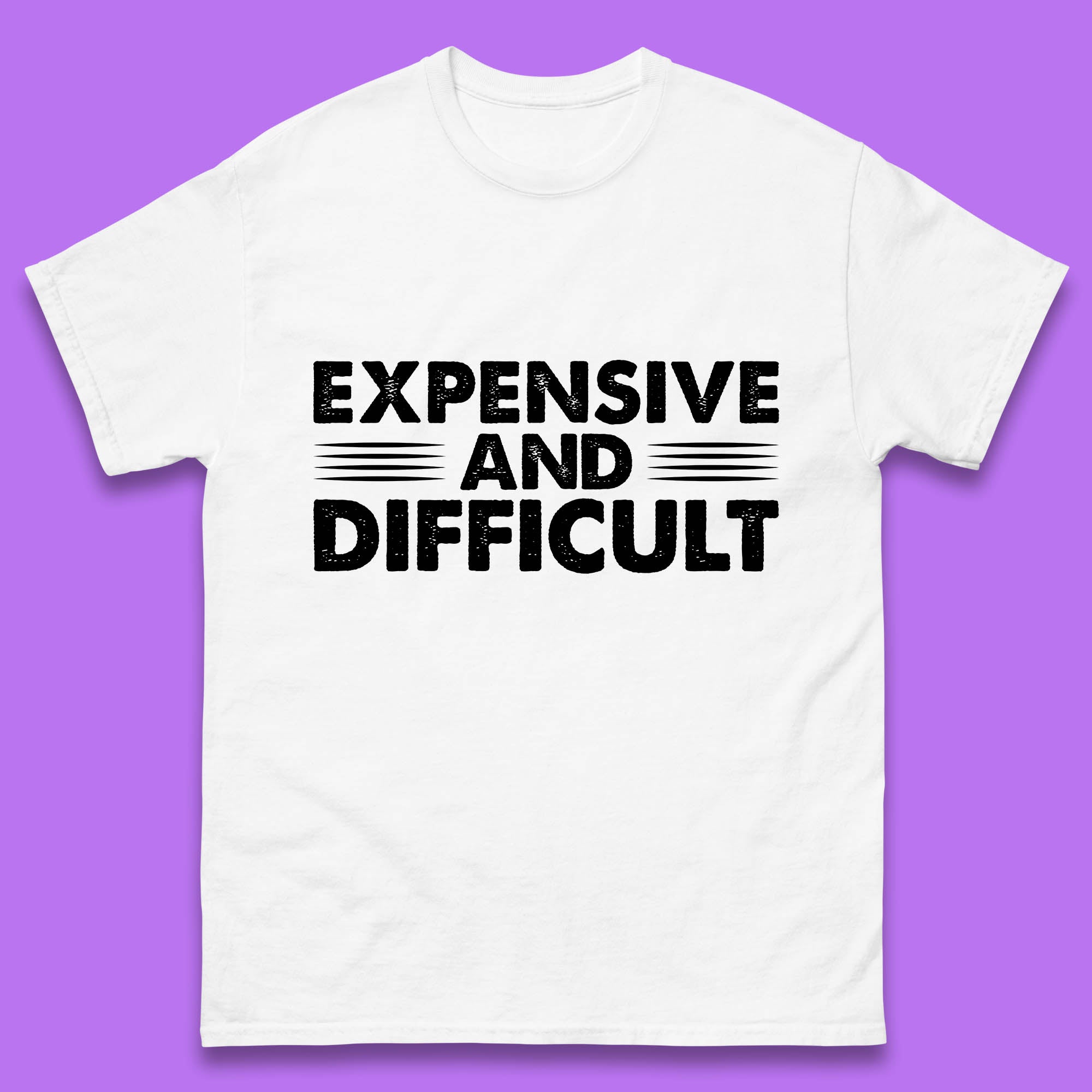 Expensive And Difficult Funny High Maintenance Sarcastic Statement Saying Mens Tee Top XL