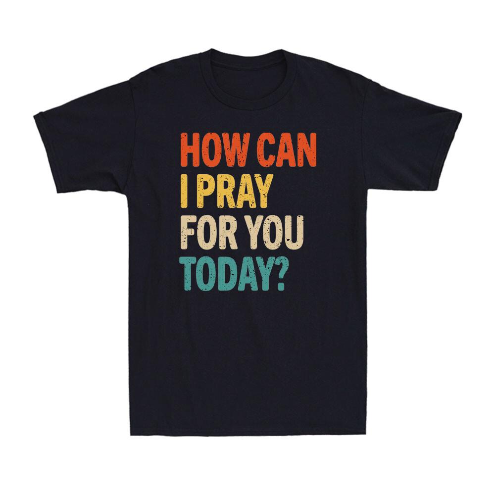 How Can I Pray For You Today Funny Vintage Christian Prayer Men s T-Shirt S