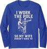 Utility Lineman I Work The Pole For My Wife Long Sleeve T-Shirt