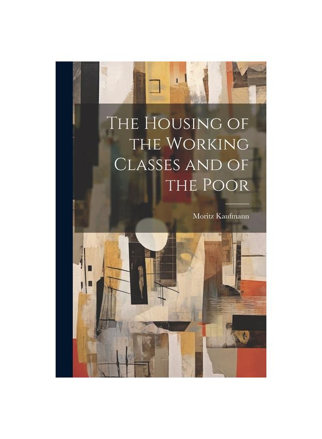 The The Housing of the Working Classes and of the Poor Book