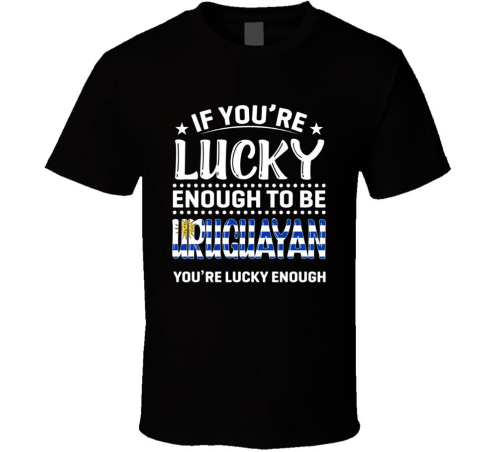 

If You re Lucky Enough To Be Uruguayan You re Lucky Enough T Shirt Mens Womens Tees Top XL