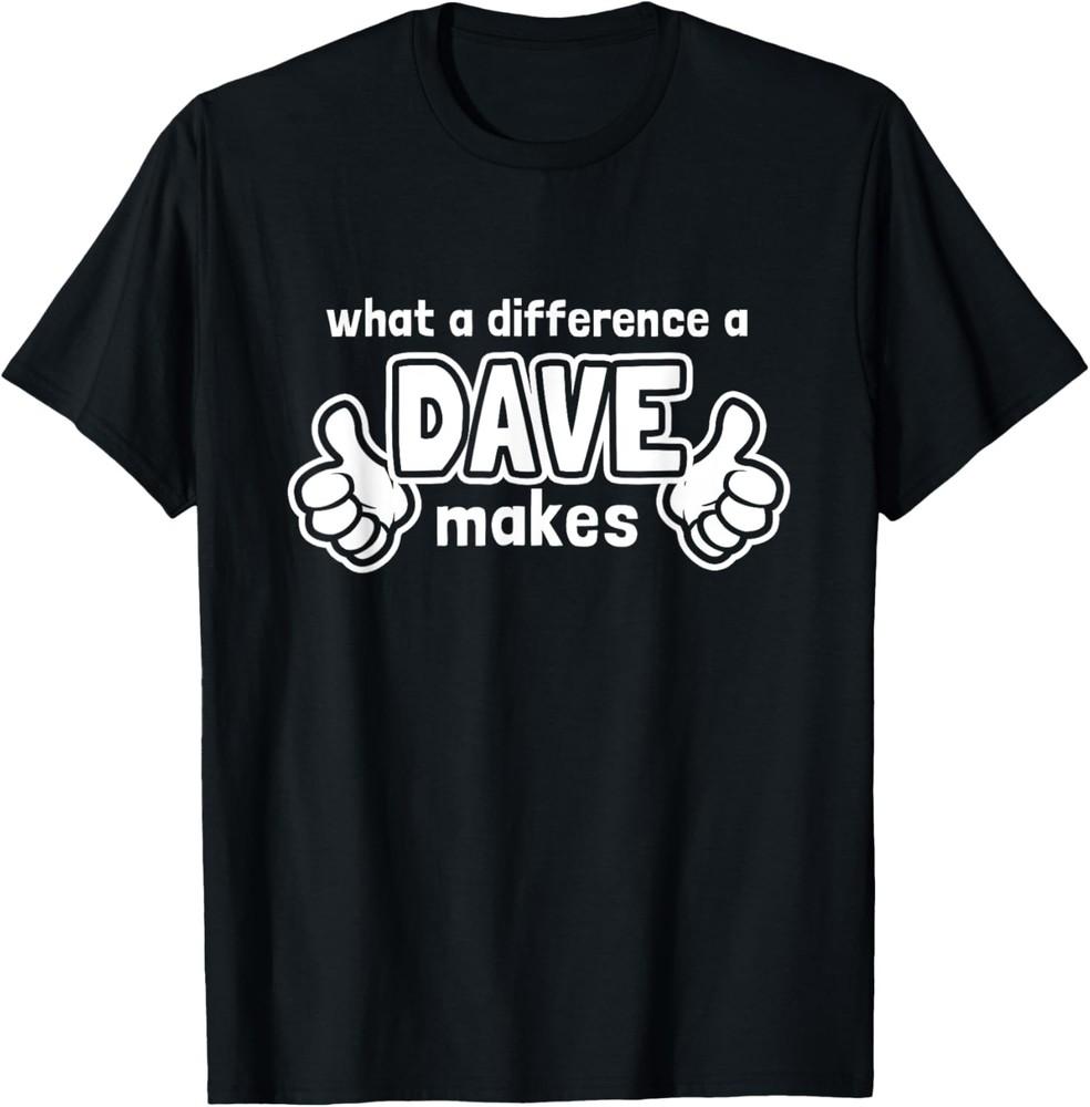 What A Difference A Dave Makes  - Funny Saying David T-Shirt Unisex T-Shirt XXXXL