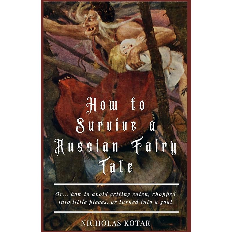 How to Survive a Russian Fairy Tale: Or... how to avoid getting eaten, chopped into little pieces, or turned into a goat: 1 (Worldbuilding)