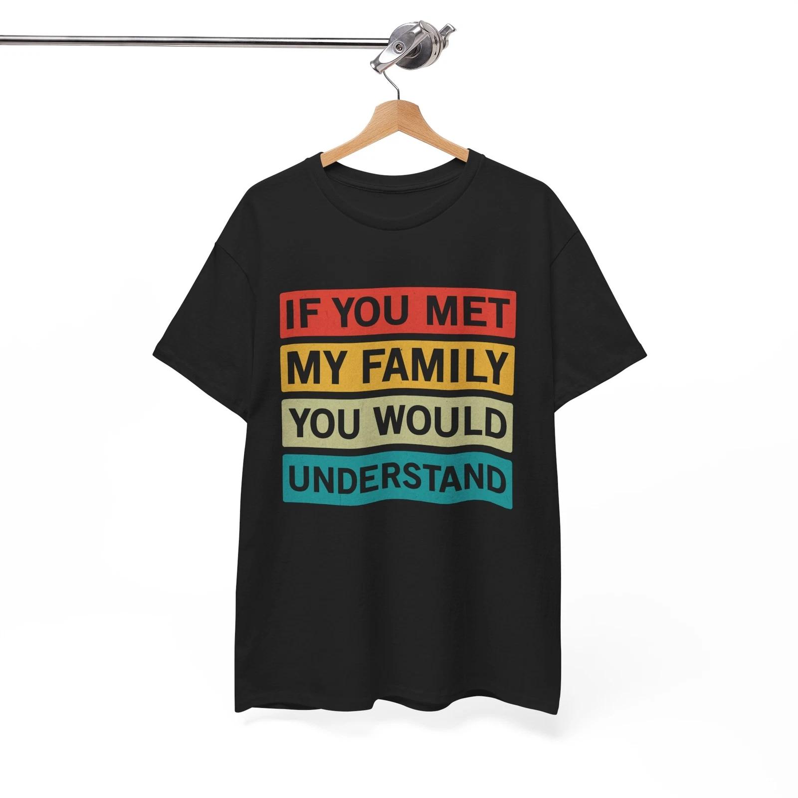 Meme T-Shirt | If you met my family you d understand Shirt XL