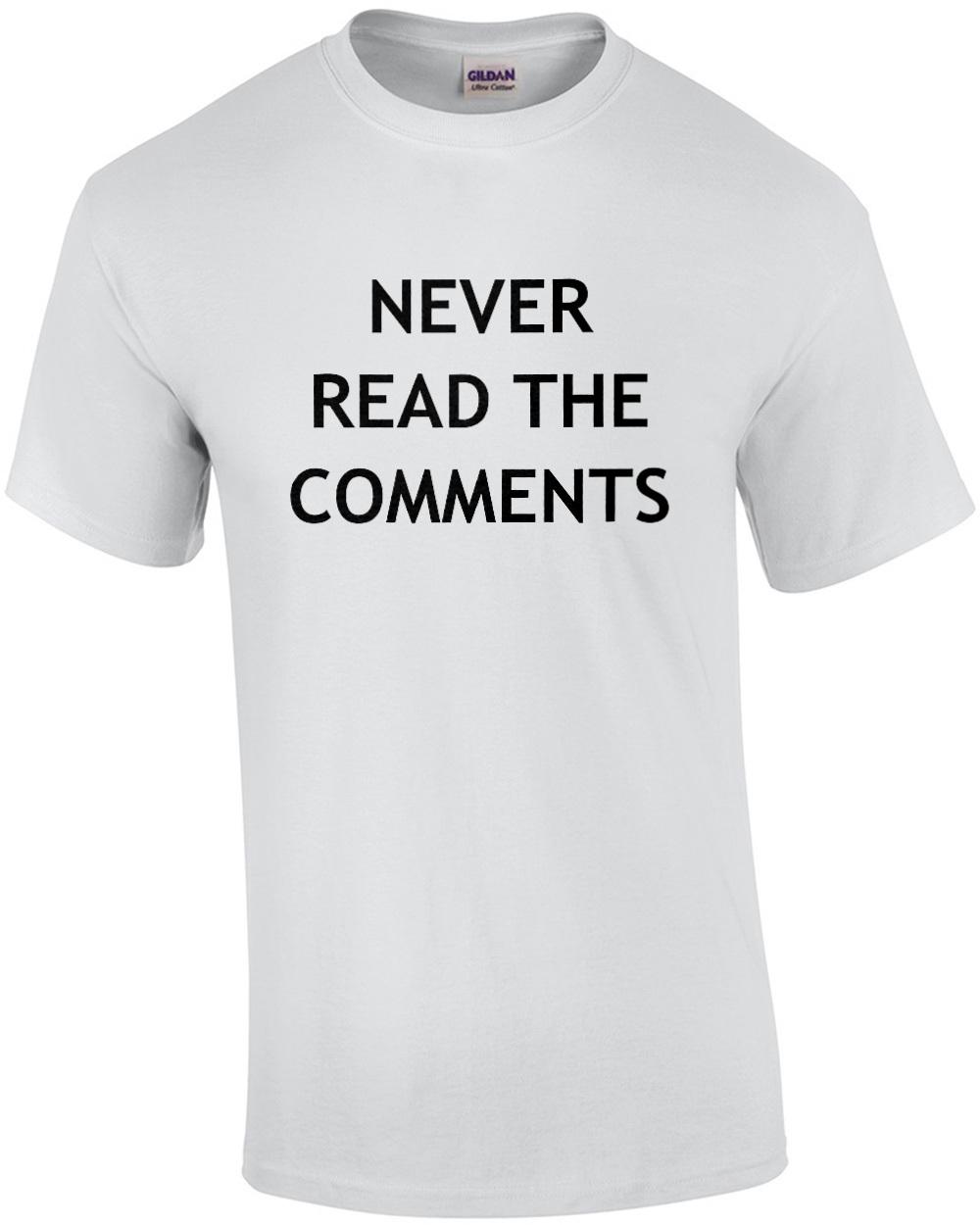 Never read the comments - funny t-shirt Unisex T-Shirt XXXXL