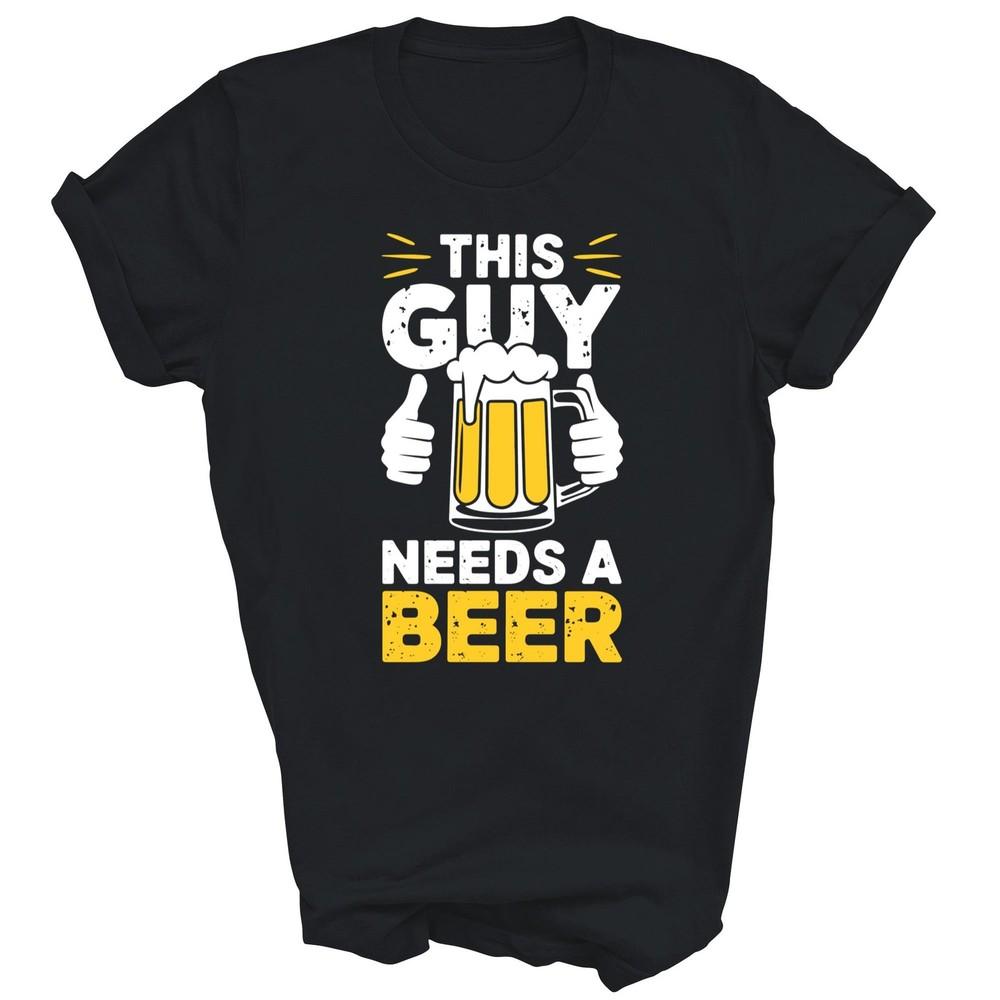 

This Guy Needs A Beer Funny Drinking Unisex Shirt Gift S
