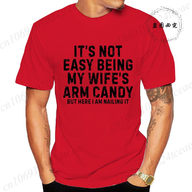 It's Not Easy Being My Wife Arm Candy Shirt,New Men's T-Shirts O Neck Short Sleeve Casual T-shirt,Funny Husband Shirt From Wife