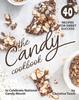 The The Candy Cookbook : 40 Recipes for Sweet Success - To Celebrate National Candy Month Book