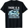 There Is A Different World Underwater Scuba Diver Diving T-Shirt