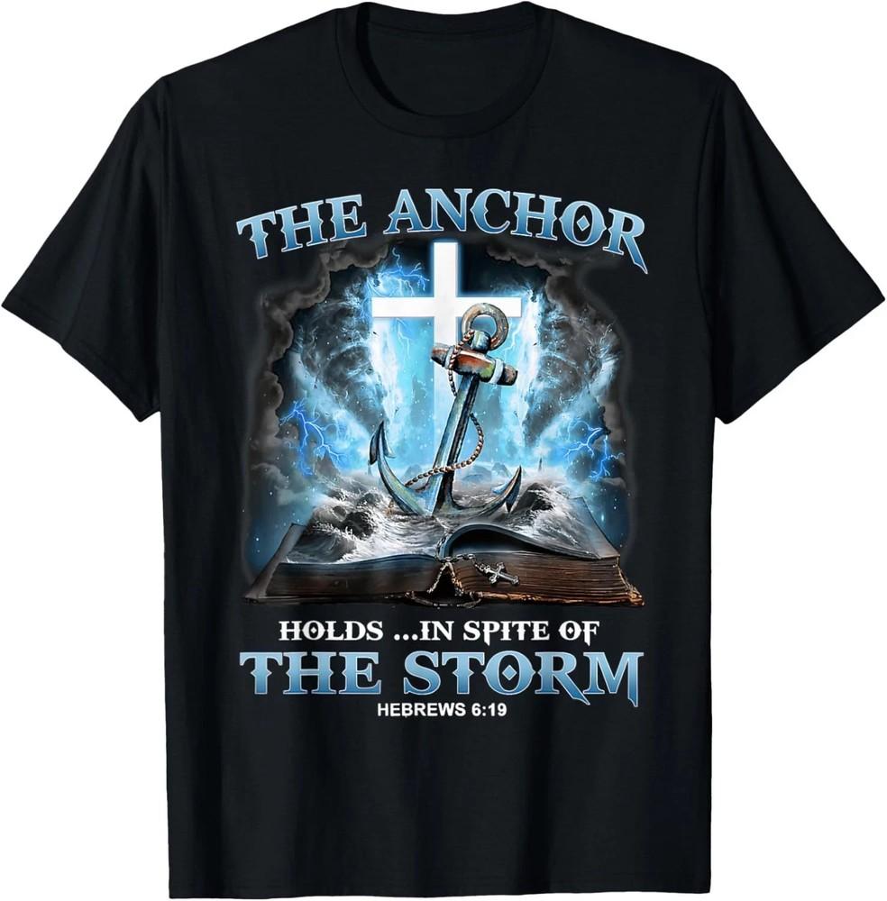 

The Anchor Holds in Spite of the Storm Christian Bible Faith Unisex T-shir S-5XL Unisex T-Shirt XXL