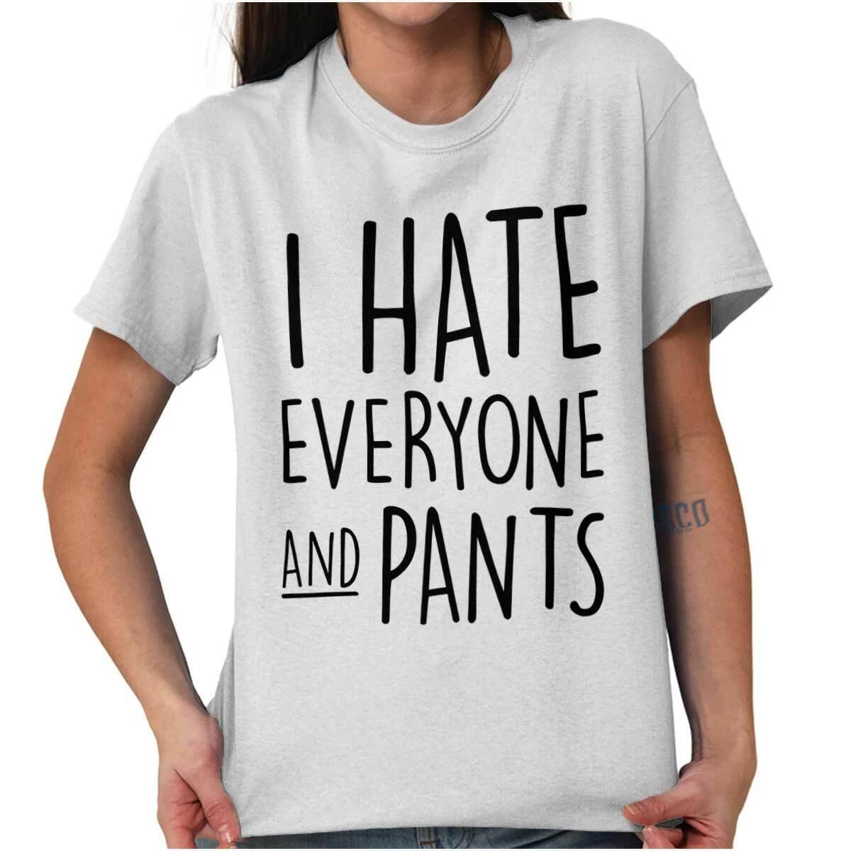 I Hate Everyone But Pants Sarcastic Lazy Gift Womens Short Sleeve Crew T Shirt XL