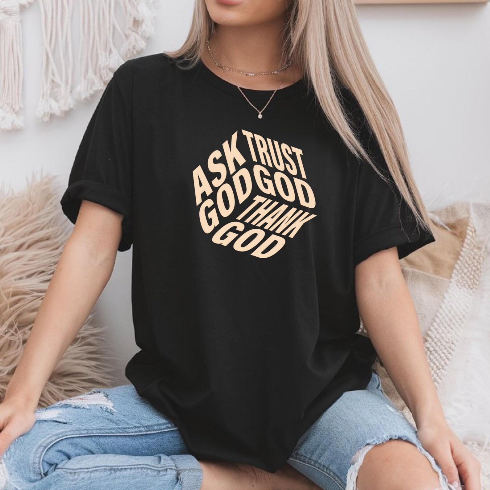 Ask Trust Thank God T-Shirt, Christian Faith Tee, Religious Shirt, Church Top 2XL