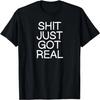 Funny Shit Just Got Real T-shirt
