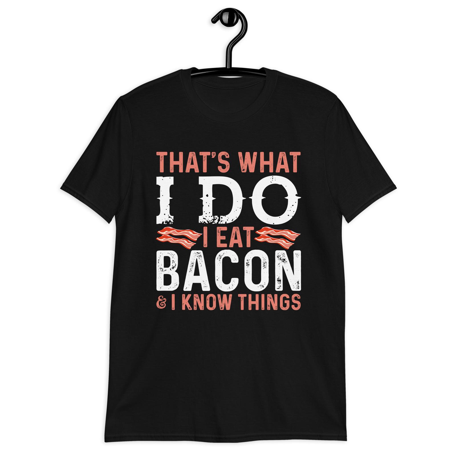 That s What I Do I Eat Bacon And I Know Things Shirt Bacon S разноцветный