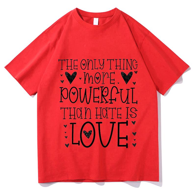 The Only Thing More Powerful Than Hate Is Love Tshirts Tour T Shirts Unisexs Unisex Y2K Aesthetic Hip Hop Tshirts Streetwear Tops