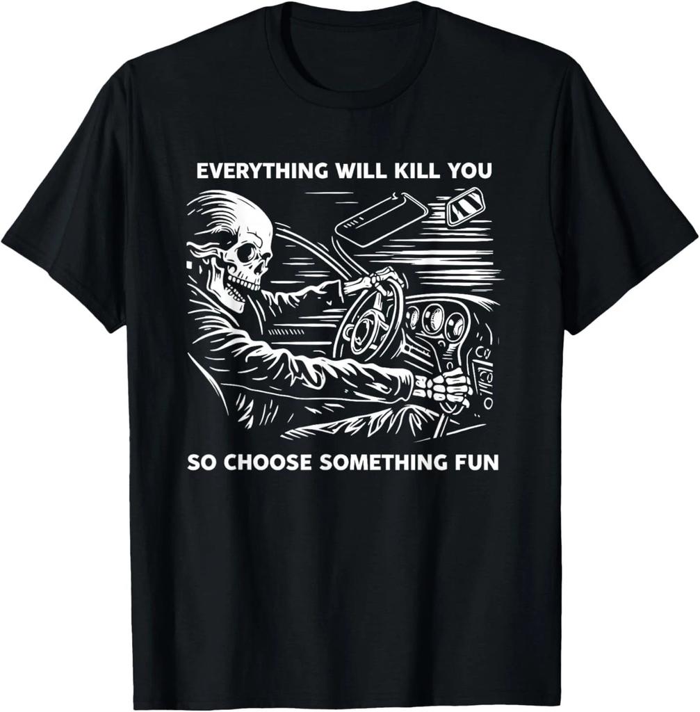 Everything Will Kill You So Choose Something Fun Skeleton T-Shirt