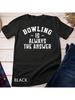 Bowling Is Always The Answer T Shirt