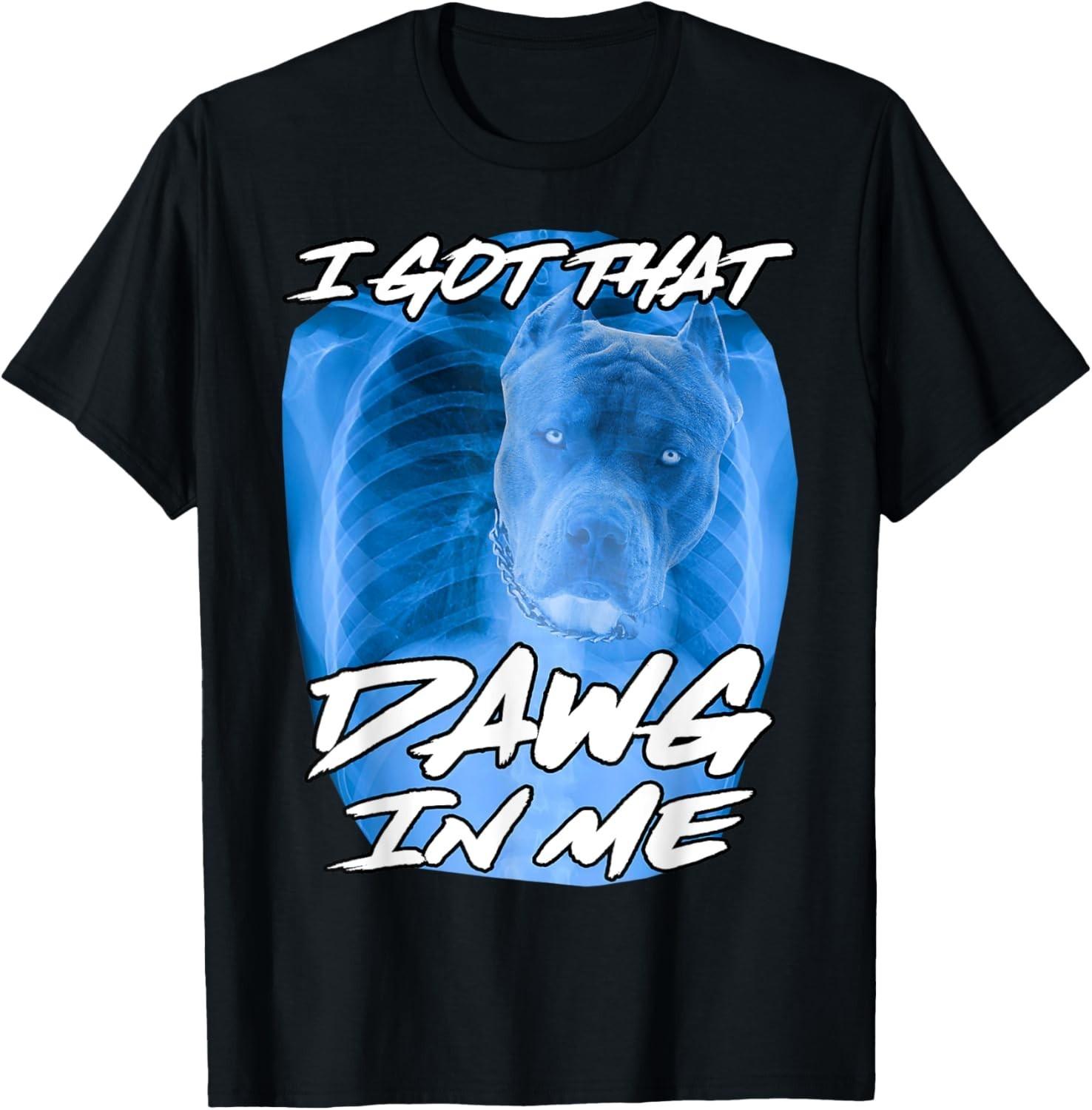 I Got That Dawg In Me Xray Ironic Meme Viral Quote unisex T-Shirt Mens Womens Tees Top 3XL