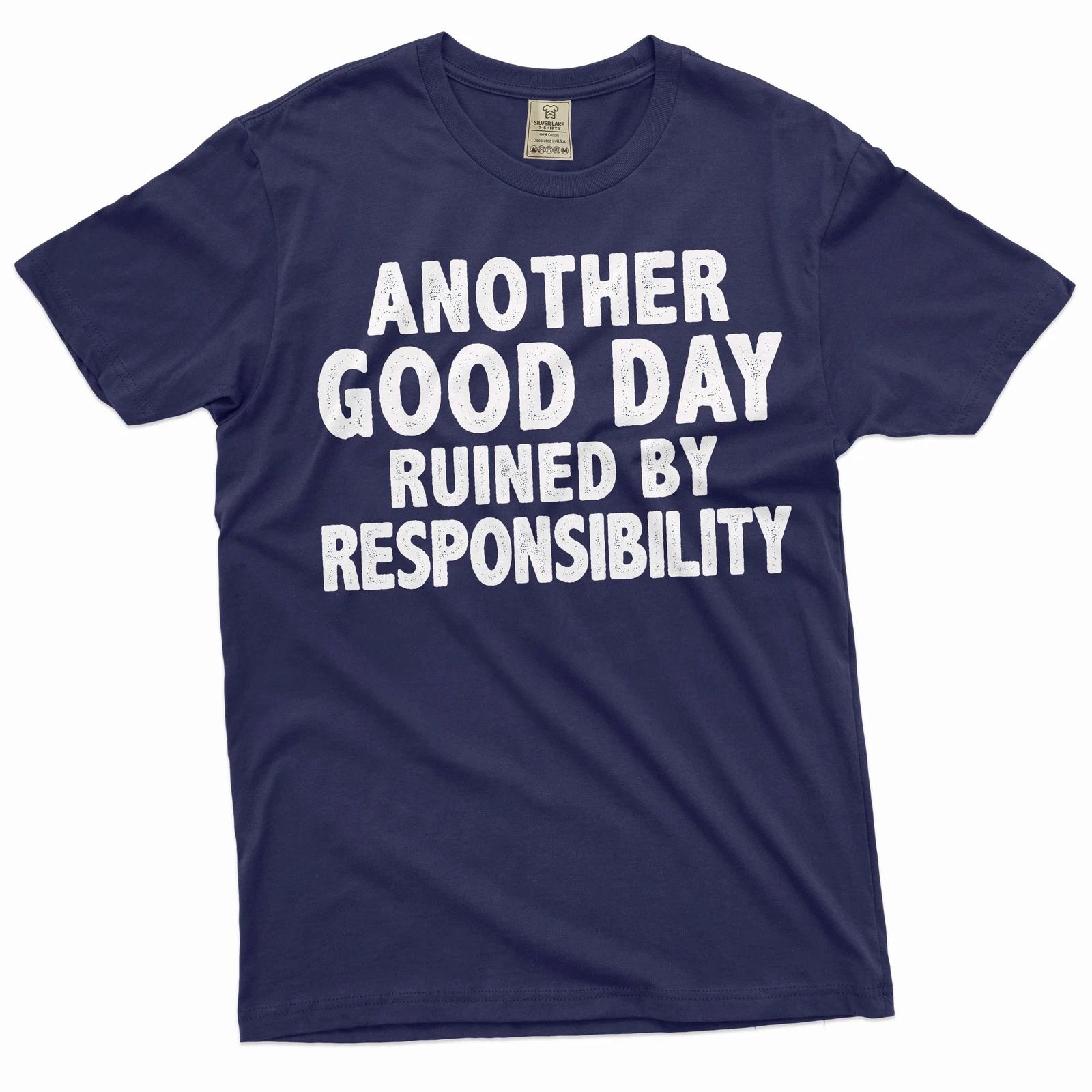 Funny Sarcasm T-shirt another good day ruined by responsibility Men s shirt XL